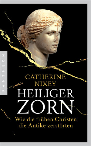 Heiliger Zorn: Wie die frühen Christen die Antike zerstörten by Catherine Nixey