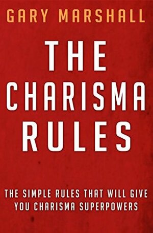 Charisma: How To Be Charismatic (Be More Charismatic, Charisma Skill Building, How To Win Friends) by Gary Marshall