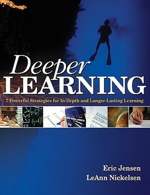 Deeper Learning: 7 Powerful Strategies for In-Depth and Longer-Lasting Learning by Leann Nickelsen, Eric Jensen