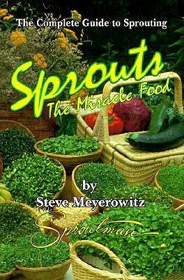 Sprouts: The Miracle Food: The Complete Guide to Sprouting by Steve Meyerowitz