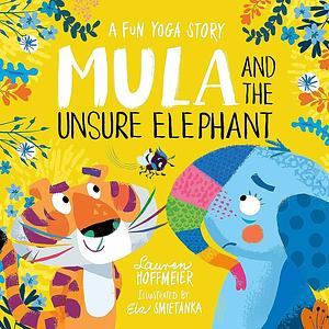 Mula and the Unsure Elephant: A Fun Yoga Story by Ela Smietanka, Lauren Hoffmeier