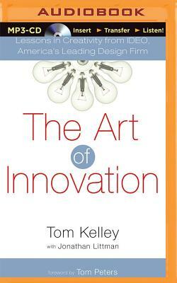 The Art of Innovation: Lessons in Creativity from Ideo, America's Leading Design Firm by Tom Kelley