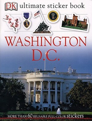 Ultimate Sticker Book: Washington, D.C.: More Than 60 Reusable Full-Color Stickers [With Stickers] by D.K. Publishing