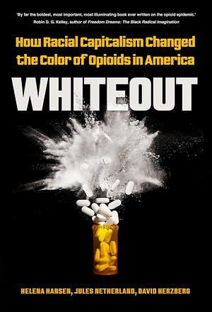 Whiteout: How Racial Capitalism Changed the Color of Opioids in America by Helena Hansen, Jules Netherland, David Herzberg