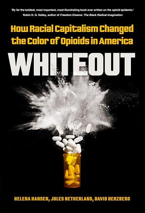 Whiteout: How Racial Capitalism Changed the Color of Opioids in America by Helena Hansen, David Herzberg, Jules Netherland