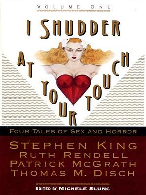 I Shudder at Your Touch: Volume 1 by Stephen King, Michele Slung, Michele Slung, Ruth Rendell