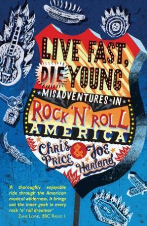 Live Fast Die Young: Misadventures in Rock'n'Roll America by Joe Harland, Chris Price