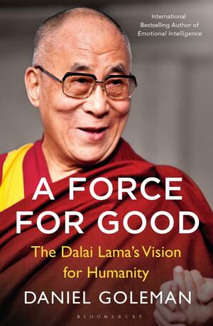 A Force for Good: The Dalai Lama's Vision for Our World by Daniel Goleman, Dalai Lama XIV