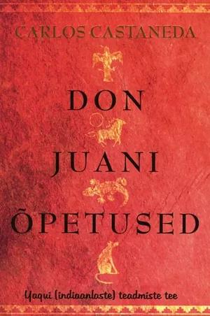 Don Juani õpetused: Yaqui (indiaanlaste) teadmiste tee by Carlos Castaneda