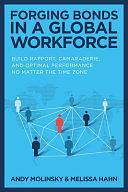 Forging Bonds in a Global Workforce: Build Rapport, Camaraderie, and Optimal Performance No Matter the Time Zone by Melissa Hahn, Andy Molinsky