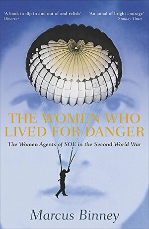 The Women Who Lived for Danger: The Women Agents of SOE in the Second World War by Marcus Binney