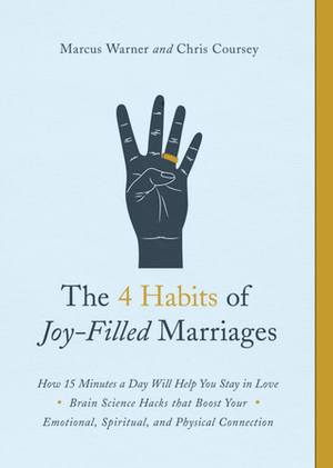 The 4 Habits of Joy-Filled Marriages: How 15 Minutes a Day Will Help You Stay in Love by Chris Coursey, Marcus Warner