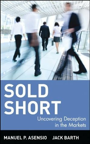Sold Short: Uncovering Deception in the Markets by Manuel P. Asensio, Jack Barth