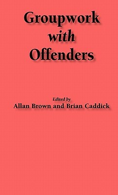 Groupwork with Offenders by Allan Brown, Brian Caddick