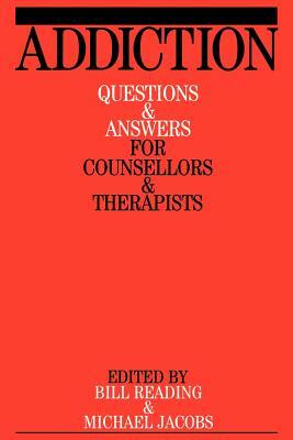 Addiction: Questions and Answers for Counsellors and Therapists by Michael Jacobs, Bill Reading