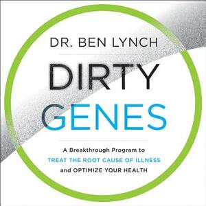 Dirty Genes: A Breakthrough Program to Treat the Root Cause of Illness and Optimize Your Health by Dr Ben Lynch