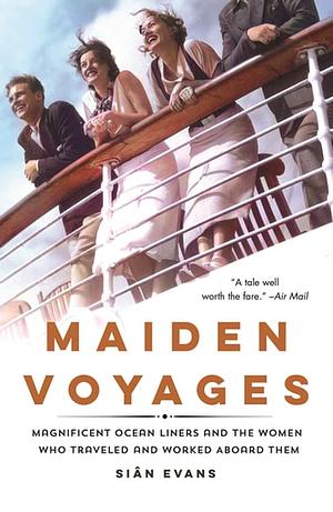 Maiden Voyages: Magnificent Ocean Liners and the Women Who Traveled and Worked Aboard Them by Siân Evans