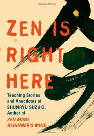 Zen Is Right Here: Teaching Stories and Anecdotes of Shunryu Suzuki, Author of zen Mind, Beginner\'s Mind by David Chadwick