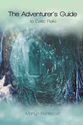 The Adventurer's Guide: To Celtic Reiki by Martyn Pentecost