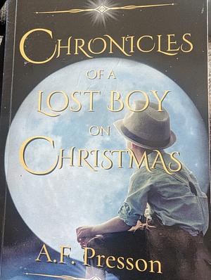 Chronicles of a Lost Boy on Christmas: A Heartwarming Story For All Ages by A.F. Presson