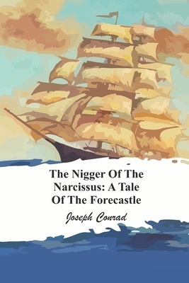 The Nigger of the 'Narcissus': A Tale of the Forecastle by Joseph Conrad