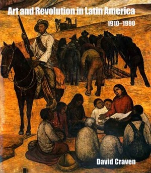 Art and Revolution in Latin America, 1910-1990 by David Craven