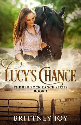 Red Rock Ranch: Lucy's Chance by Brittney Joy