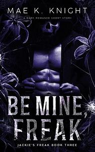 Be Mine, Freak by Mae K. Knight