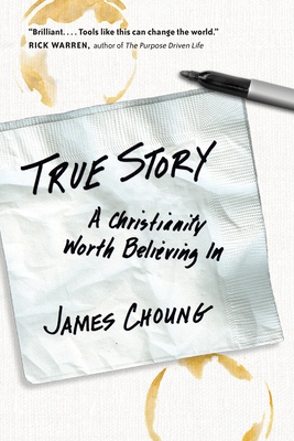 True Story: A Christianity Worth Believing in by James Choung