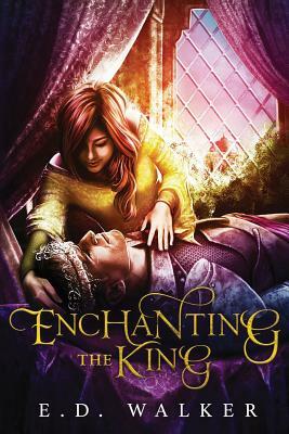 Enchanting the King by E. D. Walker