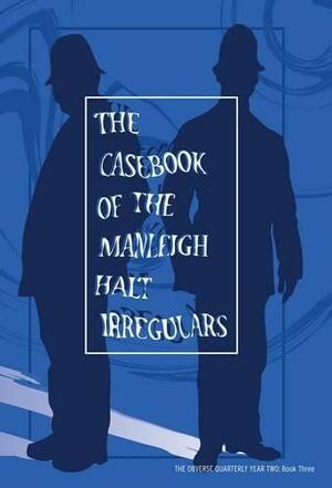 The Casebook of the Manleigh Halt Irregulars by Nick Mellish, Matt Kimpton, Kati Szavai, Eddie Robson, Philip Craggs