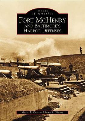 Fort McHenry and Baltimore's Harbor Defenses by Scott S. Sheads, Merle T. Cole