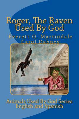 Roger, The Raven Used By God: The Animals Used By God by Carol Dabney, Everett Martindale