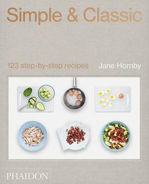 Simple & Classic: 123 Step-By-Step Recipes by Jane Hornby