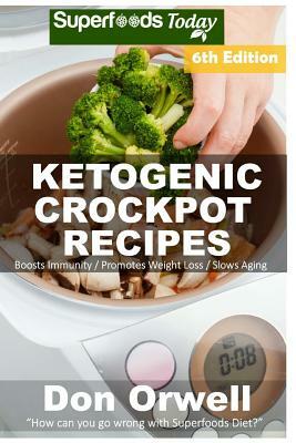 Ketogenic Crockpot Recipes: Over 120+ Ketogenic Recipes, Low Carb Slow Cooker Meals, Dump Dinners Recipes, Quick & Easy Cooking Recipes, Antioxida by Don Orwell