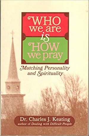 Who We Are Is How We Pray: Matching Personality and Spirituality by Charles J. Keating