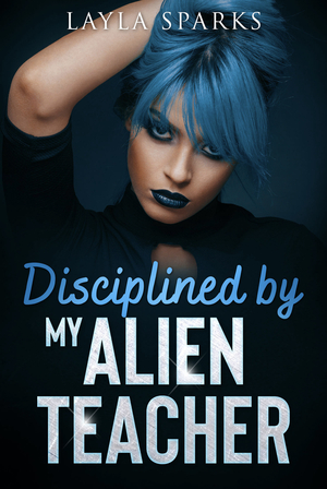 Disciplined by My Alien Teacher by Layla Sparks