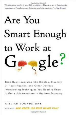 Are You Smart Enough to Work at Google?: Fiendish Puzzles and Impossible Interview Questions from the World's Top Companies. William Poundstone by William Poundstone
