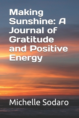 Making Sunshine: A Journal of Gratitude and Positive Energy by Michelle Sodaro