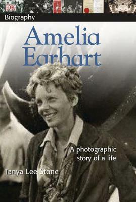 DK Biography: Amelia Earhart: A Photographic Story of a Life by Tanya Lee Stone, D.K. Publishing