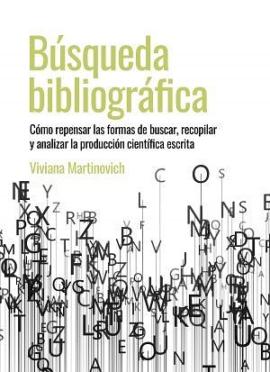 Búsqueda bibliográfica: cómo repensar las formas de buscar, recopilar y analizar la producción científica escrita by Viviana Martinovich