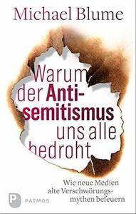 Warum der Antisemitismus uns alle bedroht: Wie neue Medien alte Verschwörungsmythen befeuern by Michael Blume