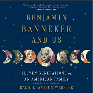 Benjamin Banneker and Us: Eleven Generations of an American Family by Rachel Jamison Webster