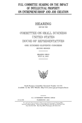 Full committee hearing on the impact of intellectual property on entrepreneurship and job creation by House Committee on Small Busine (house), United S. Congress, United States House of Representatives