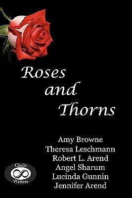 Roses and Thorns by Amy Browne, Robert L. Arend, Theresa Leschmann, Jennifer Arend, Lucinda Gunnin, Angel Sharum