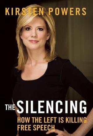 The Silencing by Kirsten Powers, Kirsten Powers