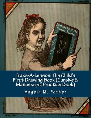 Trace-A-Lesson: The Child's First Drawing Book (Cursive & Manuscript Practice Book) by Angela M. Foster