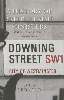 A History of British Prime Ministers (Omnibus Edition): Walpole to Cameron by Dick Leonard
