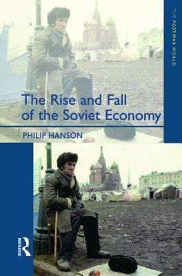 The Rise and Fall of the The Soviet Economy: An Economic History of the USSR 1945 - 1991 by Philip Hanson