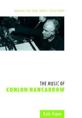 The Music of Conlon Nancarrow(Music in the Twentieth Century) by Arnold Whittall, Kyle Gann